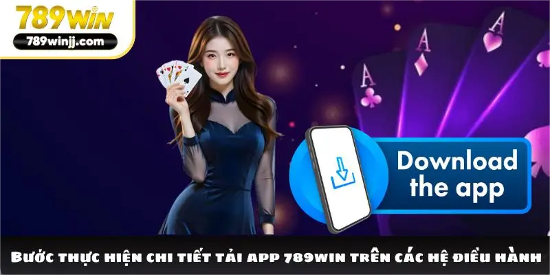 Bước thực hiện chi tiết tải app 789win trên các hệ điều hành Bước thực hiện chi tiết tải app 789win trên các hệ điều hành