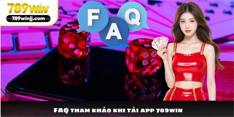FAQ tham khảo khi tải app 789win FAQ tham khảo khi tải app 789win