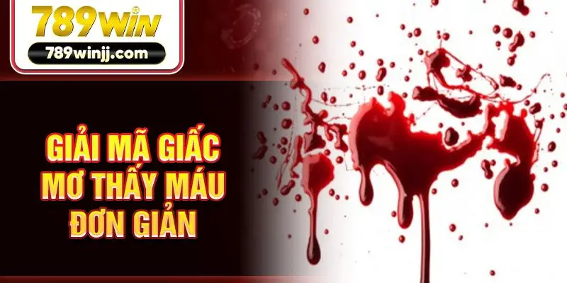 Giải mã giấc mơ thấy máu đơn giản 