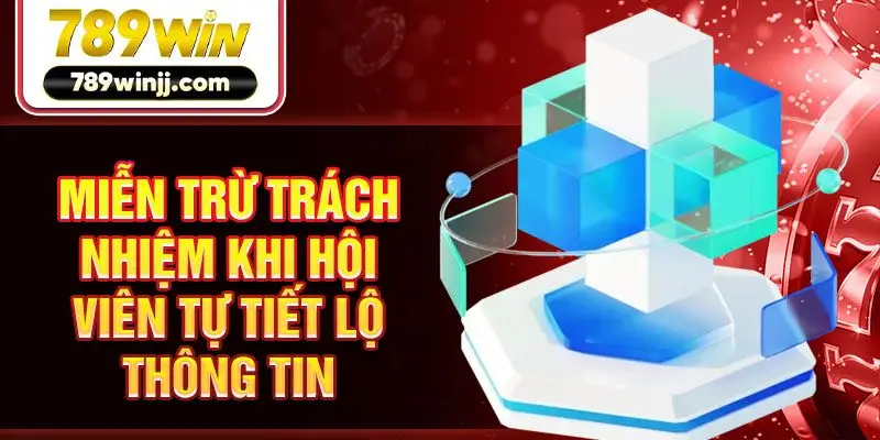Miễn trừ trách nhiệm khi hội viên tự tiết lộ thông tin
