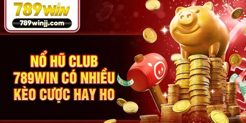 Nổ hũ Club 789win có nhiều kèo cược hay ho